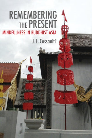 Remembering the Present: Mindfulness in Buddhist Asia